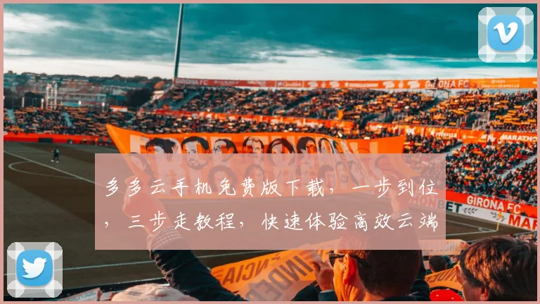 多多云手机免费版下载，一步到位，三步走教程，快速体验高效云端世界，不容错过