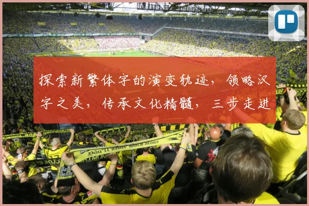 探索新繁体字的演变轨迹，领略汉字之美，传承文化精髓，三步走进历史长河