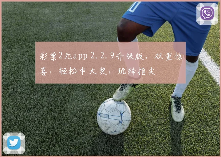彩票2元app 2.2.9升级版，双重惊喜，轻松中大奖，玩转指尖